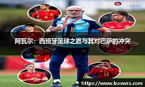 阿瓦尔：西班牙足球之路与其对巴萨的冲突