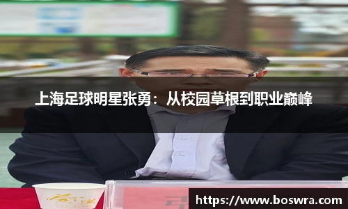 上海足球明星张勇：从校园草根到职业巅峰
